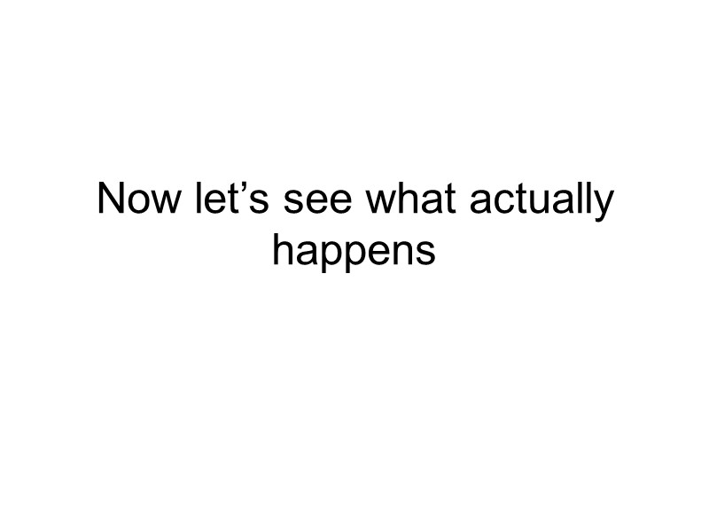 Now let’s see what actually happens